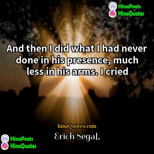 Erich Segal Quotes | And then I did what I had